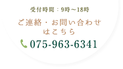 受付時間：9時～18時 ご連絡・お問い合わせはこちら TEL:075-963-6341