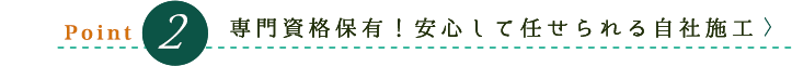 専門資格保有！安心して任せられる自社施工