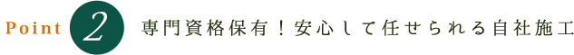 専門資格保有！安心して任せられる自社施工